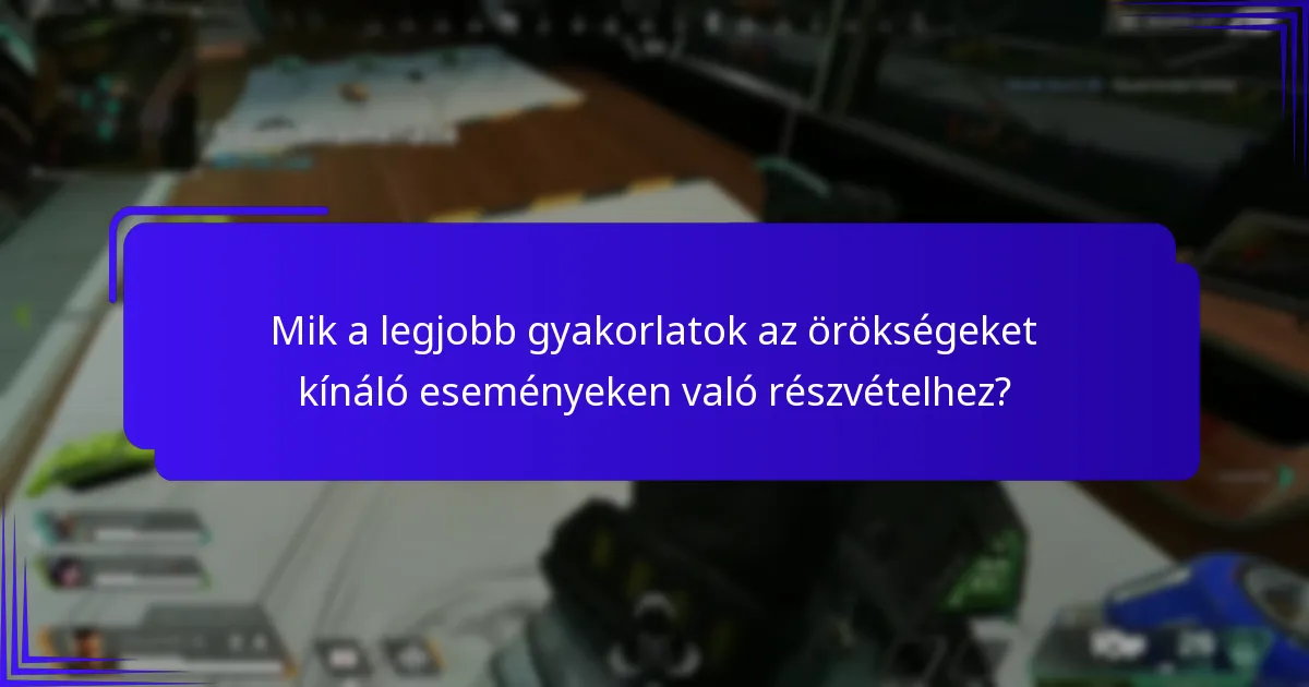 Mik a legjobb gyakorlatok az örökségeket kínáló eseményeken való részvételhez?