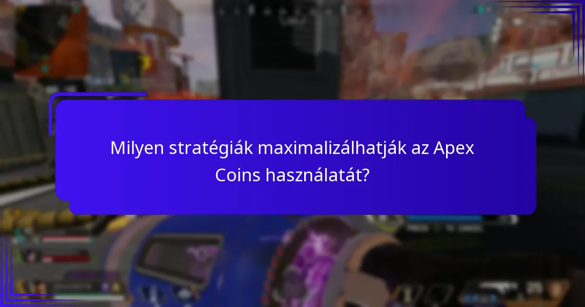 Milyen stratégiák maximalizálhatják az Apex Coins használatát?